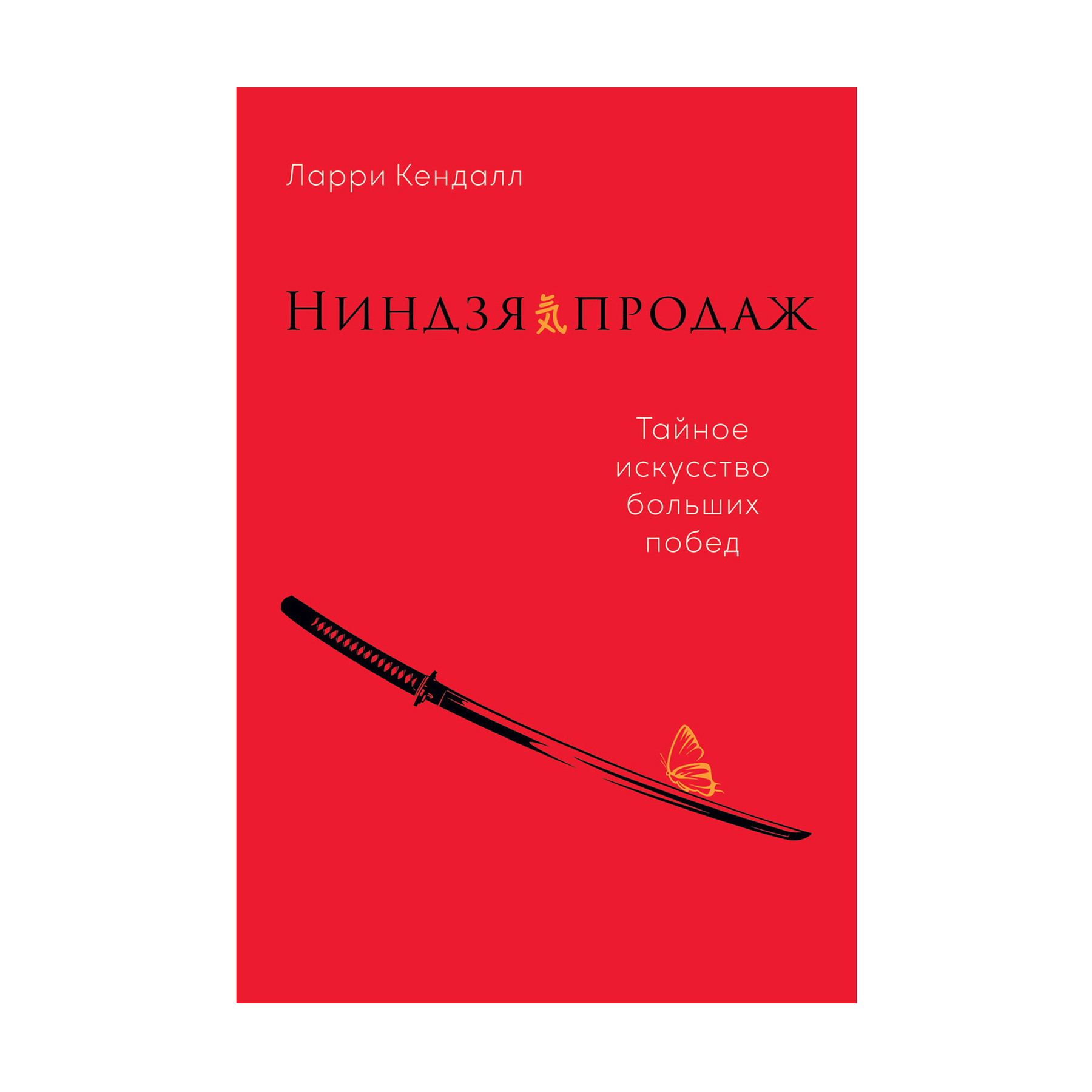 

Ниндзя продаж. Тайное искусство больших побед - Ларри Кендалл