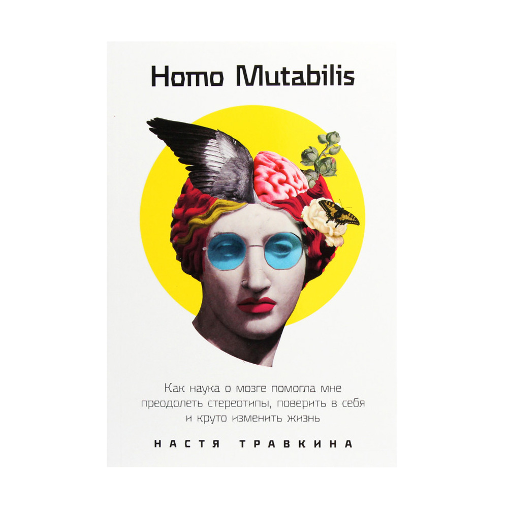 

Homo Mutabilis. Как наука о мозге помогла мне преодолеть стереотипы, поверить в себя и круто изменить жизнь - Настя Травкина