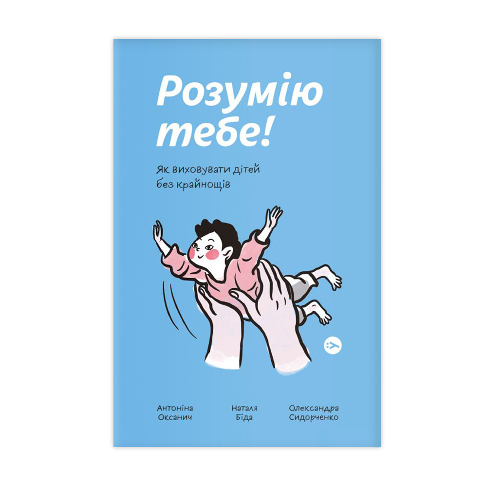 

Розумію тебе! Як виховати дітей без крайнощів - Антоніна Оксанич, Наталя Біда, Олександра Сидорченко